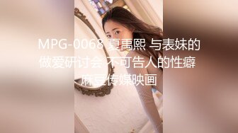 MPG-0068 夏禹熙 与表妹的做爱研讨会 不可告人的性癖 麻豆传媒映画