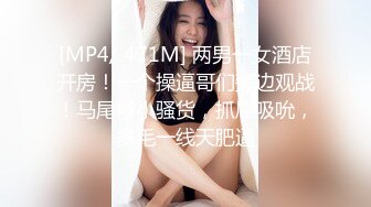 [MP4/ 471M] 两男一女酒店开房！一个操逼哥们旁边观战！马尾辫小骚货，抓屌吸吮，多毛一线天肥逼