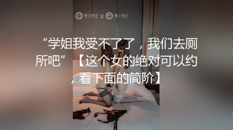 “学姐我受不了了，我们去厕所吧”【这个女的绝对可以约，看下面的简阶】