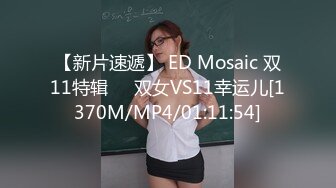 【新片速遞】 ED Mosaic 双11特辑❤️双女VS11幸运儿[1370M/MP4/01:11:54]