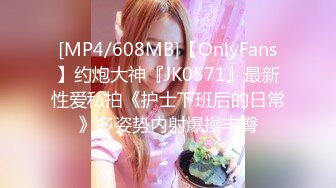 [MP4/608MB]【OnlyFans】约炮大神『JK0571』最新性爱私拍《护士下班后的日常》多姿势内射爆操丰臀