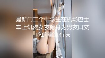 最新门二个中学生在机场巴士车上饥渴女友俯身为男友口交 吃的津津有味