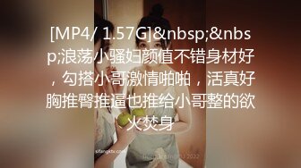 [MP4/ 1.57G]&nbsp;&nbsp;浪荡小骚妇颜值不错身材好，勾搭小哥激情啪啪，活真好胸推臀推逼也推给小哥整的欲火焚身