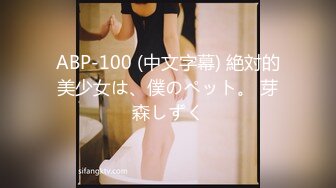 ABP-100 (中文字幕) 絶対的美少女は、僕のペット。 芽森しずく