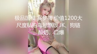 极品国模 奚梦筱 价值1200大尺度私拍鸟站原版 JK、狗链、酸奶、口爆