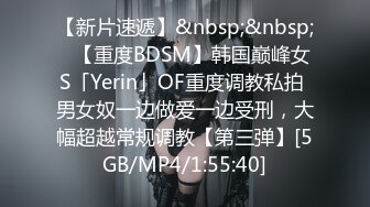 【新片速遞】&nbsp;&nbsp;✨【重度BDSM】韩国巅峰女S「Yerin」OF重度调教私拍 男女奴一边做爱一边受刑，大幅超越常规调教【第三弹】[5GB/MP4/1:55:40]