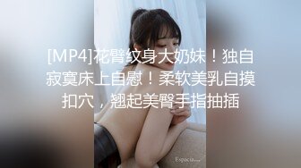 [MP4]花臂纹身大奶妹！独自寂寞床上自慰！柔软美乳自摸扣穴，翘起美臀手指抽插