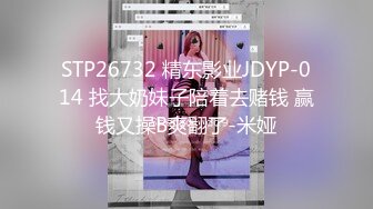 STP26732 精东影业JDYP-014 找大奶妹子陪着去赌钱 赢钱又操B爽翻了-米娅