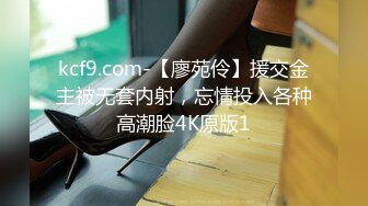 kcf9.com-【廖苑伶】援交金主被无套内射，忘情投入各种高潮脸4K原版1