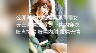 公厕调教啪啪操美腿乖乖女 无套激情抽插 趴下内内穿衣服直接操 爆精内射 拔屌无情