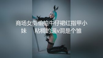 商场女厕偷拍牛仔裙红指甲小妹❤️粘稠的逼v洞是个雏