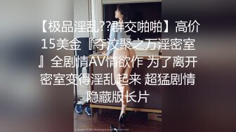 【极品淫乱??群交啪啪】高价15美金『夺洨聚之万淫密室』全剧情AV情欲作 为了离开密室变得淫乱起来 超猛剧情隐藏版长片