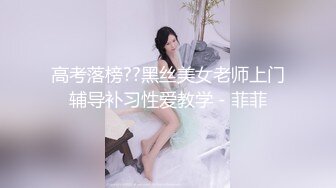 高考落榜??黑丝美女老师上门辅导补习性爱教学 - 菲菲