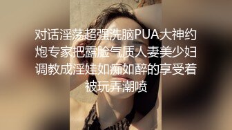 对话淫荡超强洗脑PUA大神约炮专家把露脸气质人妻美少妇调教成淫娃如痴如醉的享受着被玩弄潮喷