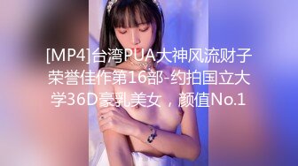 [MP4]台湾PUA大神风流财子荣誉佳作第16部-约拍国立大学36D豪乳美女，颜值No.1