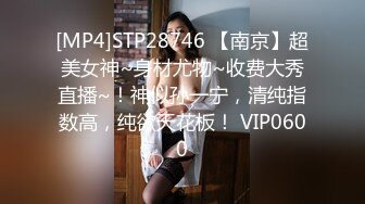 [MP4]STP28746 【南京】超美女神~身材尤物~收费大秀直播~！神似孙一宁，清纯指数高，纯欲天花板！ VIP0600