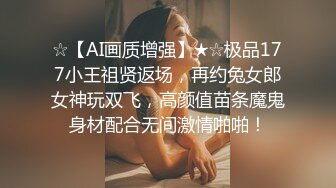 ☆【AI画质增强】★☆极品177小王祖贤返场，再约兔女郎女神玩双飞，高颜值苗条魔鬼身材配合无间激情啪啪！