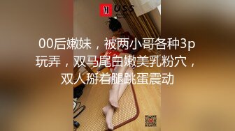 00后嫩妹，被两小哥各种3p玩弄，双马尾白嫩美乳粉穴，双人掰着腿跳蛋震动