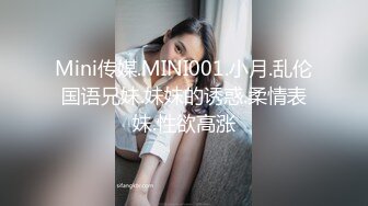 Mini传媒.MINI001.小月.乱伦国语兄妹.妹妹的诱惑.柔情表妹.性欲高涨