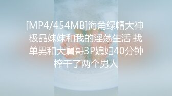 [MP4/454MB]海角绿帽大神 极品妹妹和我的淫荡生活 找单男和大舅哥3P媳妇40分钟榨干了两个男人