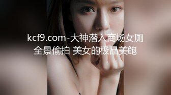 kcf9.com-大神潜入商场女厕全景偷拍 美女的极品美鲍