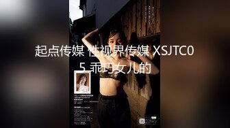 起点传媒 性视界传媒 XSJTC05 乖巧女儿的