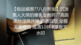 【极品媚黑??八月新版】沉迷黑人大屌的爆乳女教师??高跟黑丝淫荡开操 前裹后怼 全程无套爆插 高清1080P原版无水印