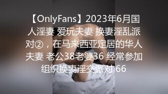 【OnlyFans】2023年6月国人淫妻 爱玩夫妻 换妻淫乱派对②，在马来西亚定居的华人夫妻 老公38老婆36 经常参加组织换妻淫交派对 66