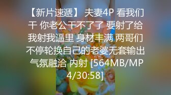 【新片速遞】 夫妻4P 看我们干 你老公干不了了 要射了给我射我逼里 身材丰满 两哥们不停轮换自己的老婆无套输出 气氛融洽 内射 [564MB/MP4/30:58]