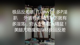 极品反差婊『Luvvv1』多P淫趴❤️外表有多端庄私下就有多淫荡，穷人女神富人精盆！美腿尤物魔鬼身材极品反差