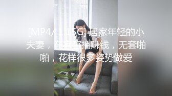 [MP4/ 1.15G] 居家年轻的小夫妻，在家直播赚钱，无套啪啪，花样很多姿势做爱