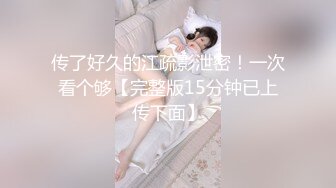 传了好久的江疏影泄密！一次看个够【完整版15分钟已上传下面】