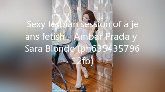 Sexy lesbian session of a jeans fetish - Ambar Prada y Sara Blonde (ph63543579612fb)