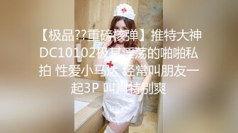 【极品??重磅核弹】推特大神DC10102极其淫荡的啪啪私拍 性爱小马达 经常叫朋友一起3P 叫声特别爽